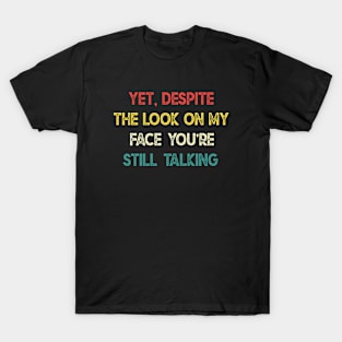 Yet, Despite The Look On My Face, You’re Still Talking T-Shirt